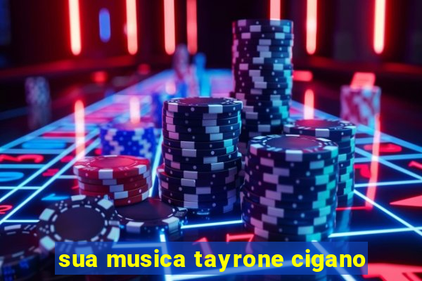 sua musica tayrone cigano